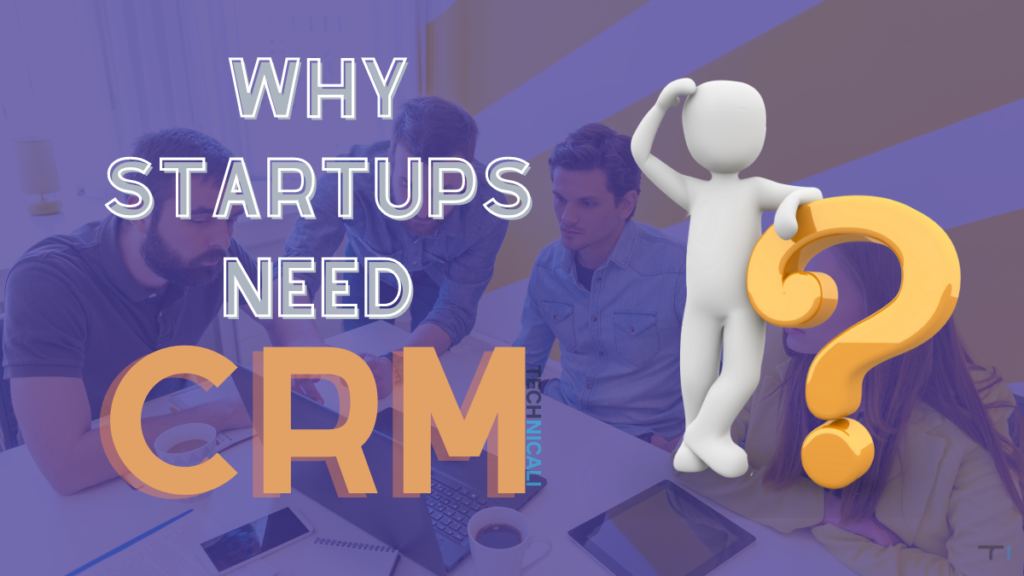 Why Startups Need CRM? - Technicali - Various Tech Insights, Reviews ...